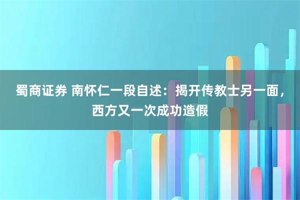 蜀商证券 南怀仁一段自述：揭开传教士另一面，西方又一次成功造假